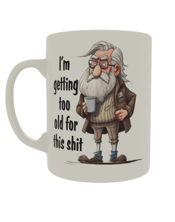 I'm getting too old for this shit What The Mug New Zealand