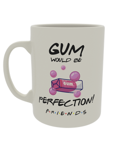 Gum would be perfection friends