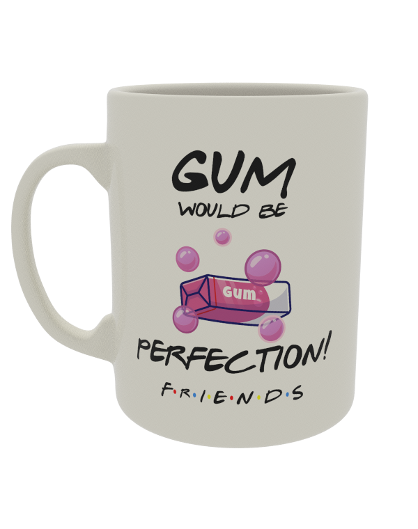 Gum would be perfection friends
