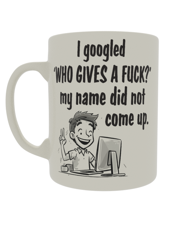 I googled ' who gives a fuck?' My name did not come up