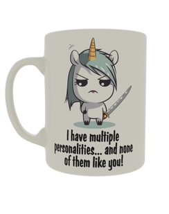 I have multiple personalities... and none of them like you
