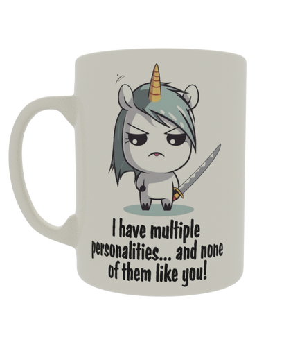 I have multiple personalities... and none of them like you