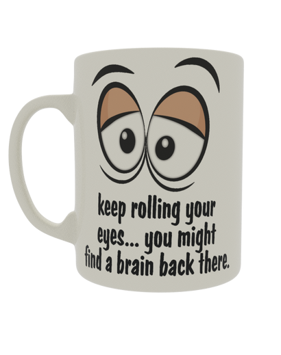 Keep rolling your eyes.... You might find a brain back there