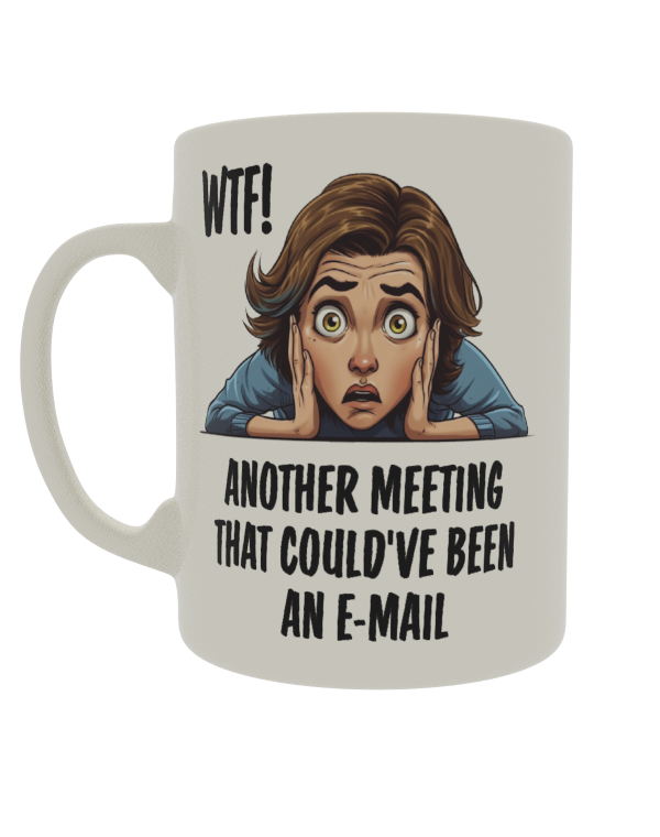 WTF! Another meeting that could've been an E-mail