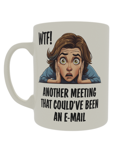 WTF! Another meeting that could've been an E-mail