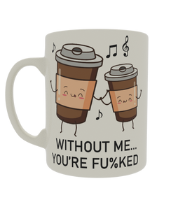 Without me you're fu%ked