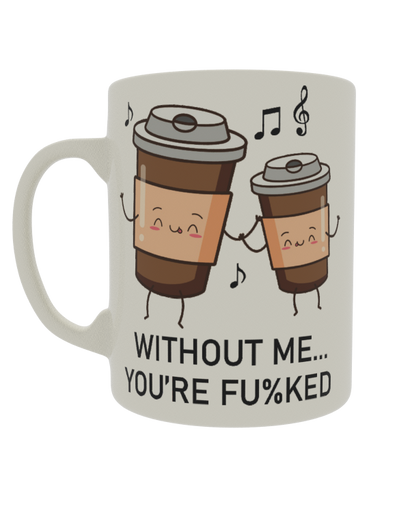 Without me you're fu%ked