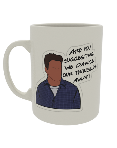 Are you suggesting we dance our troubles away?