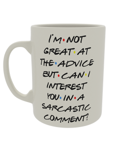 I'm not great at the advice but can i interest you in a sarcastic comment