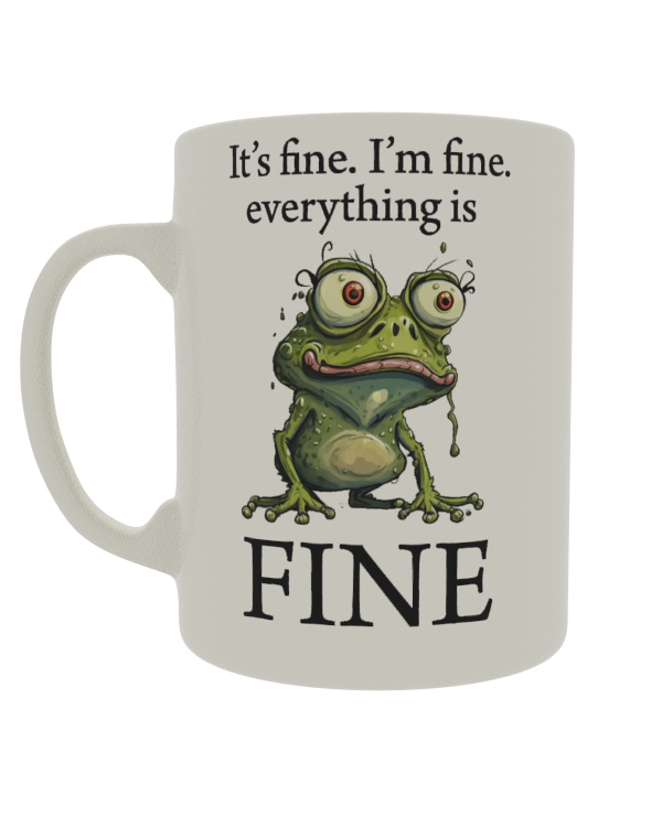 It's fine. I'm Fine. everything is FINE