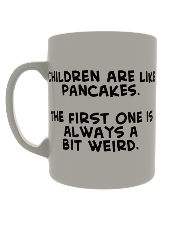Children are like pancakes. The first one is always a bit weird