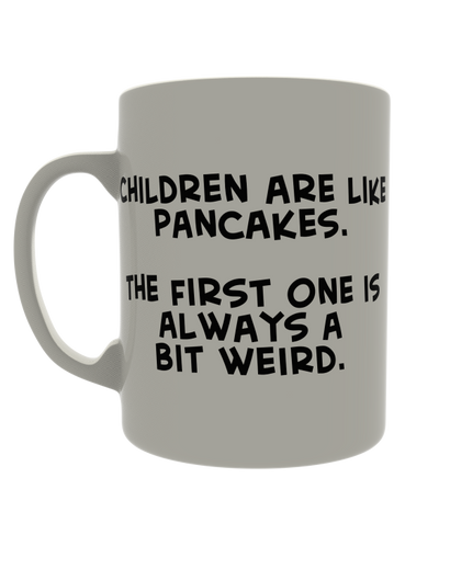 Children are like pancakes. The first one is always a bit weird