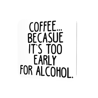 Coffee because it's too early for alcohol