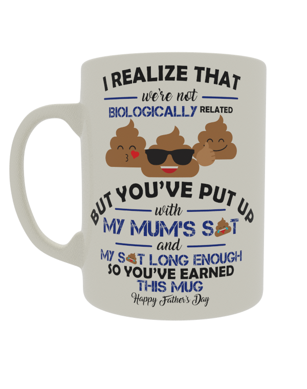I realize that we're not biologically related but you've put up with my mum's shit and my shit for long enough so you've earned this mug happy fathers day