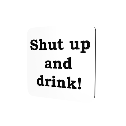 Shut up and drink!