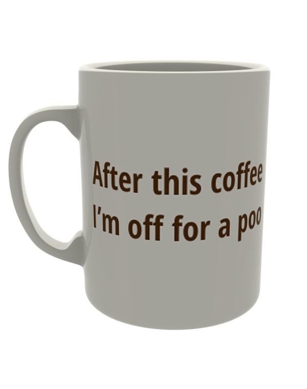 After this coffee i'm off for a poo