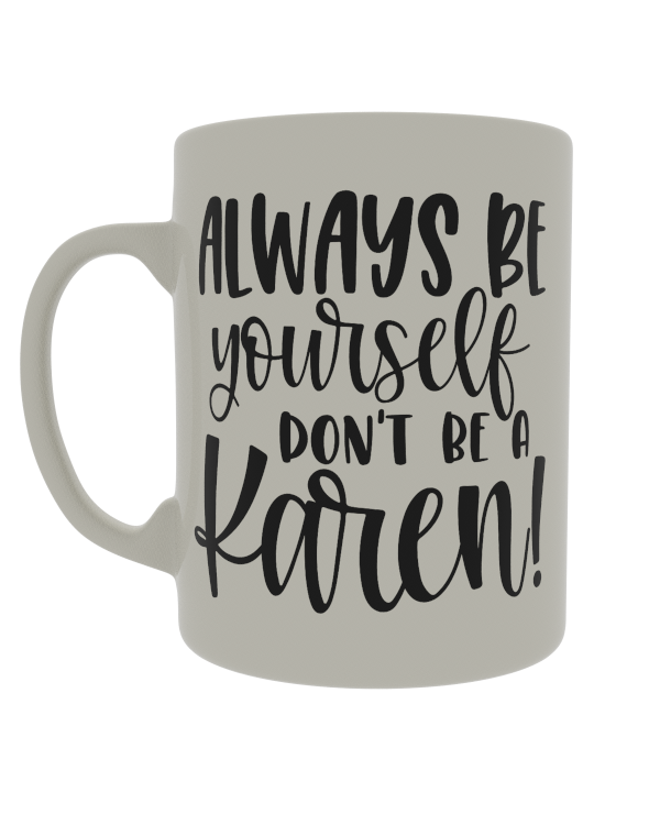 Always be yourself, don't be a Karen!