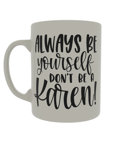 Always be yourself, don't be a Karen!