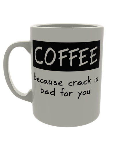 Coffee because crack is bad for you