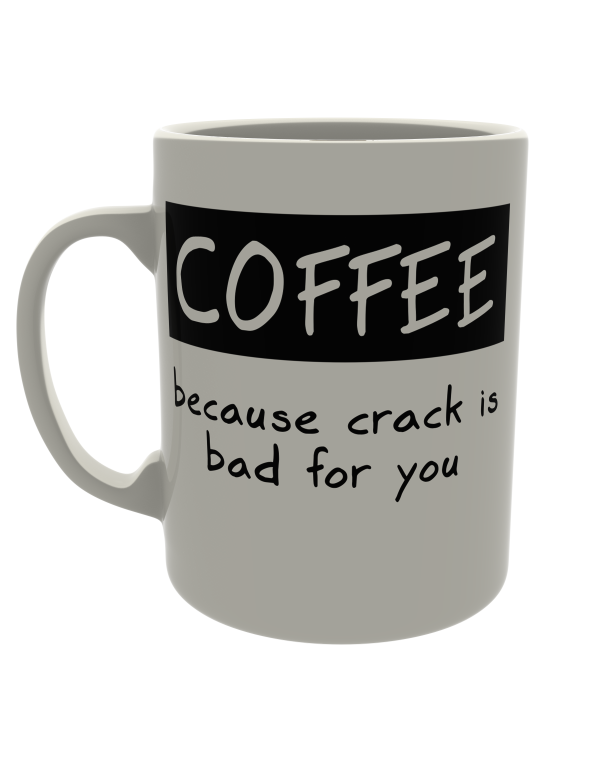 Coffee because crack is bad for you