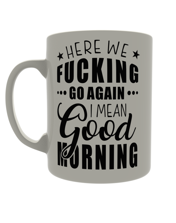 Here we fucking go again, I mean good morning