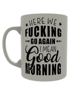 Here we fucking go again, I mean good morning