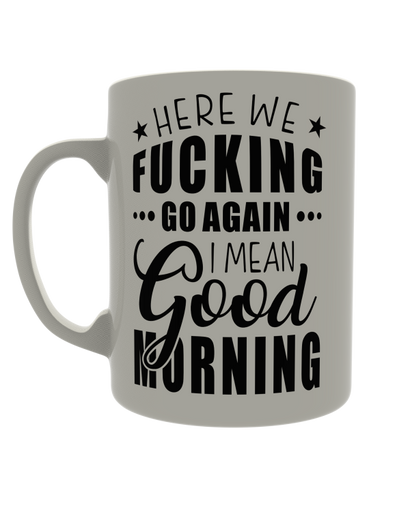 Here we fucking go again, I mean good morning