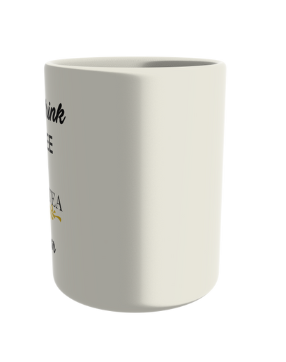 I Don't Drink Coffee, I Take My Tea Dear