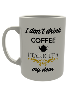 I Don't Drink Coffee, I Take My Tea Dear