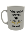 I Don't Drink Coffee, I Take My Tea Dear