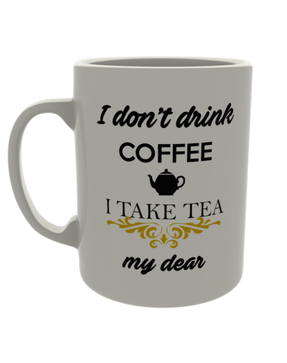 I Don't Drink Coffee, I Take My Tea Dear