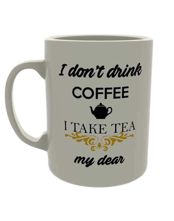 I Don't Drink Coffee, I Take My Tea Dear