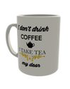 I Don't Drink Coffee, I Take My Tea Dear