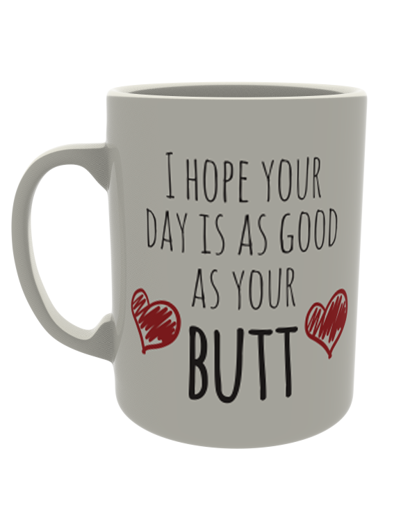 I hope your day is as good as your Butt