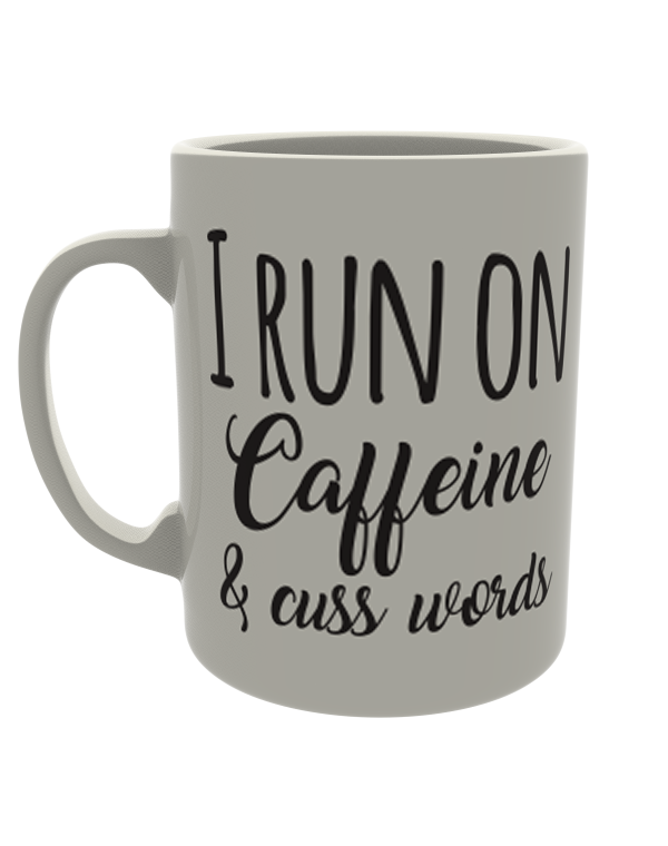 I run on caffeine and cuss words