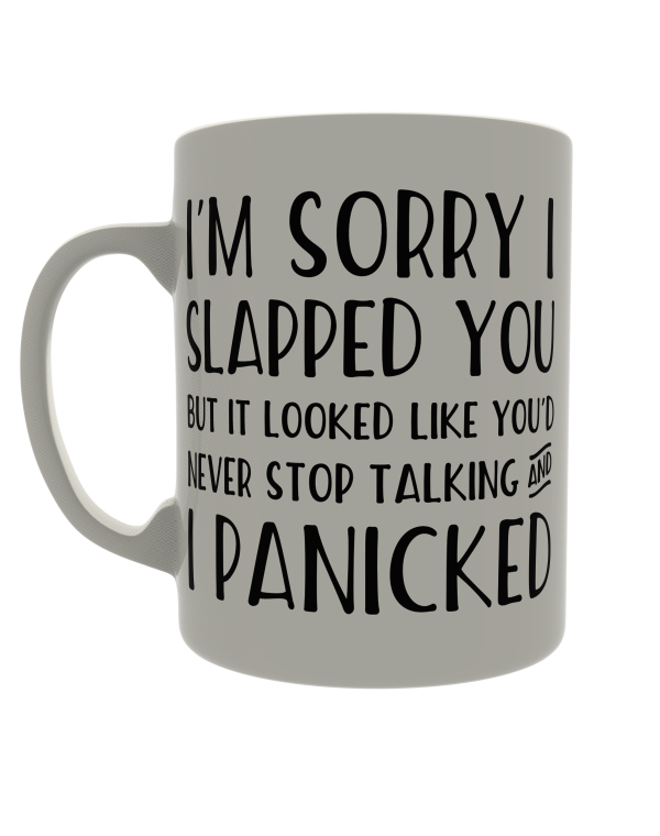 I'm sorry I slapped you but it looked like you'd never stop talking