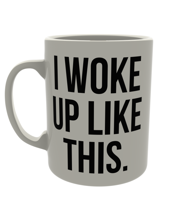 I woke up like this