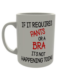 If it requires pants or a bra its not happening today