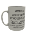 Without stupid people we would have no one to laugh at