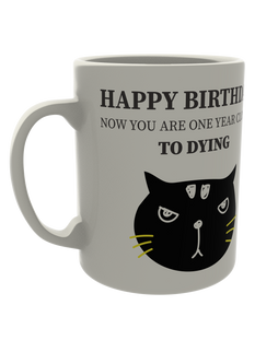 Happy Birthday - Now you are one year closer to dying