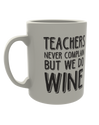 Teachers never complain but we do wine