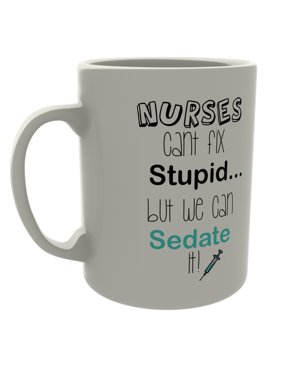 Nurses can't fix stupid, but we can sedate it