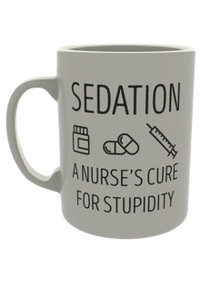 Sedation, A nurses cure for stupidity