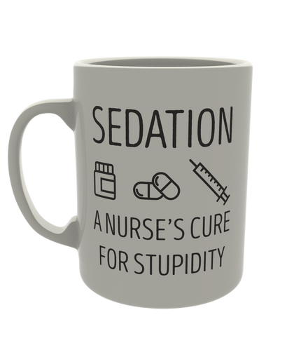 Sedation, A nurses cure for stupidity