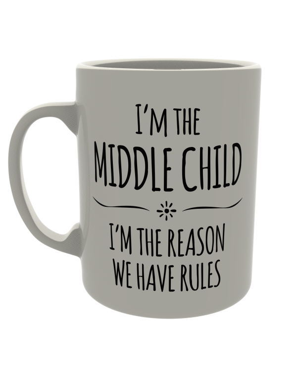 I'm the middle child, i'm the reason rules exist