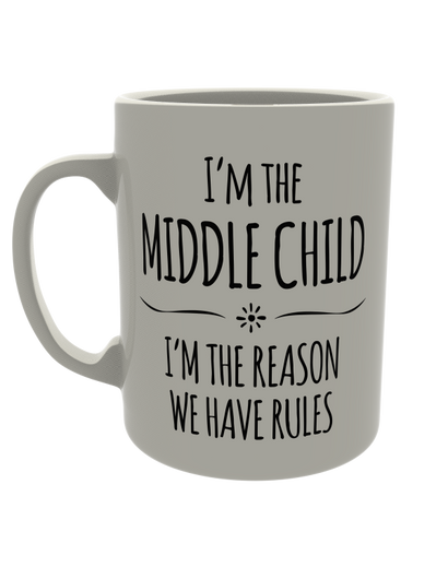I'm the middle child, i'm the reason rules exist