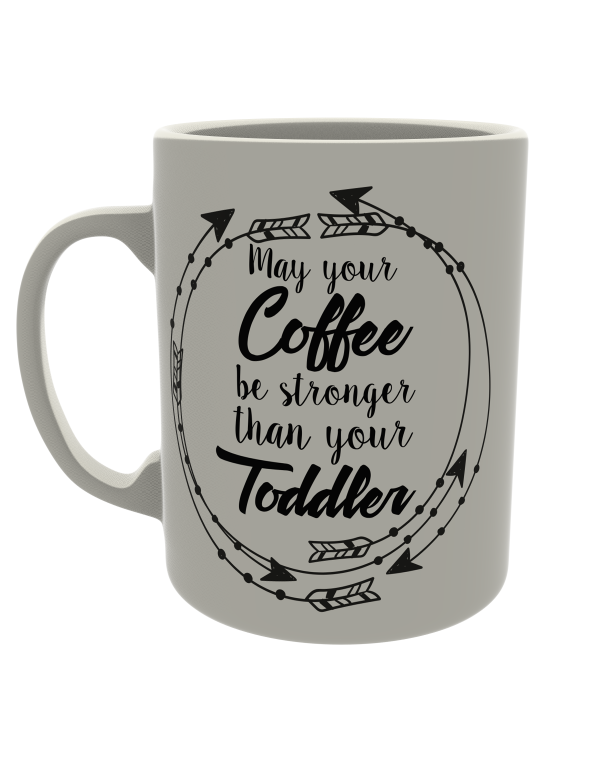 May your coffee be stronger than your toddler