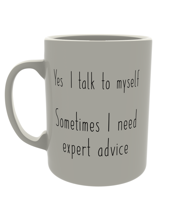 Yes, I talk to myself sometimes I need expert advice