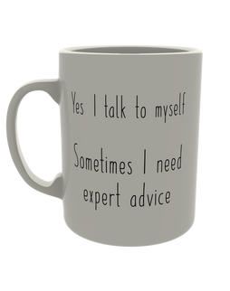 Yes, I talk to myself sometimes I need expert advice
