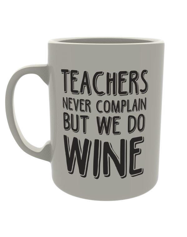 Teachers never complain but we do wine